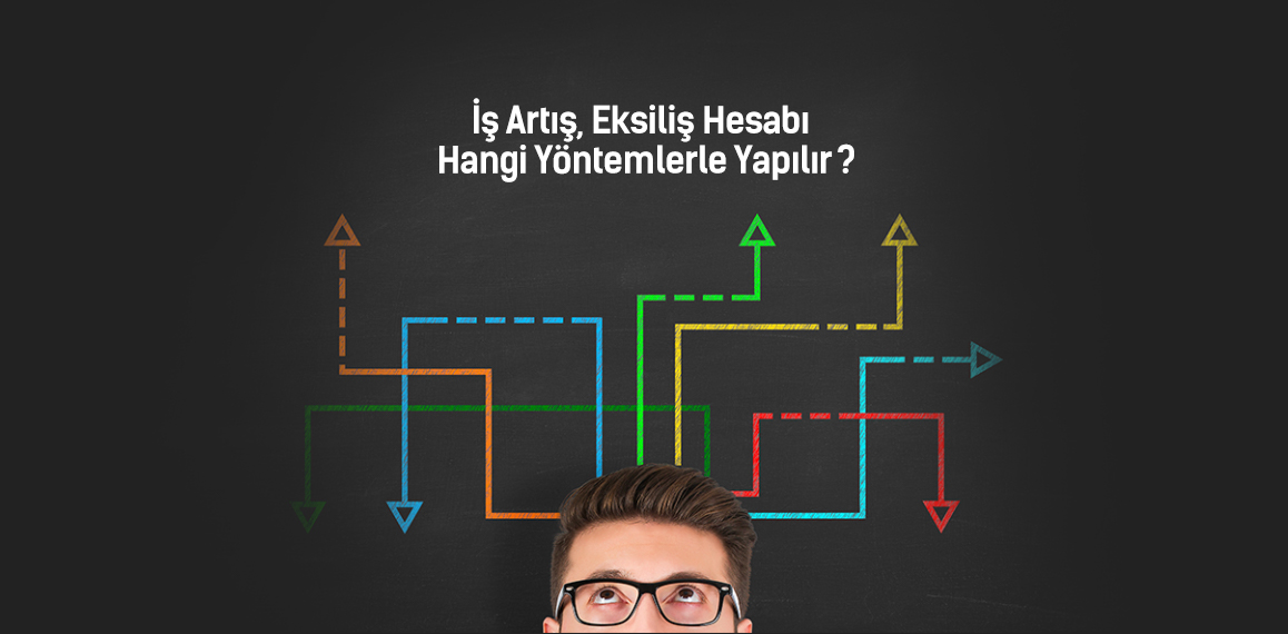 İş Artış Eksiliş Hesabı Hangi Yöntemlerle Yapılır? İş Artış Eksiliş Hesabı Hangi Yöntemlerle Yapılır?
